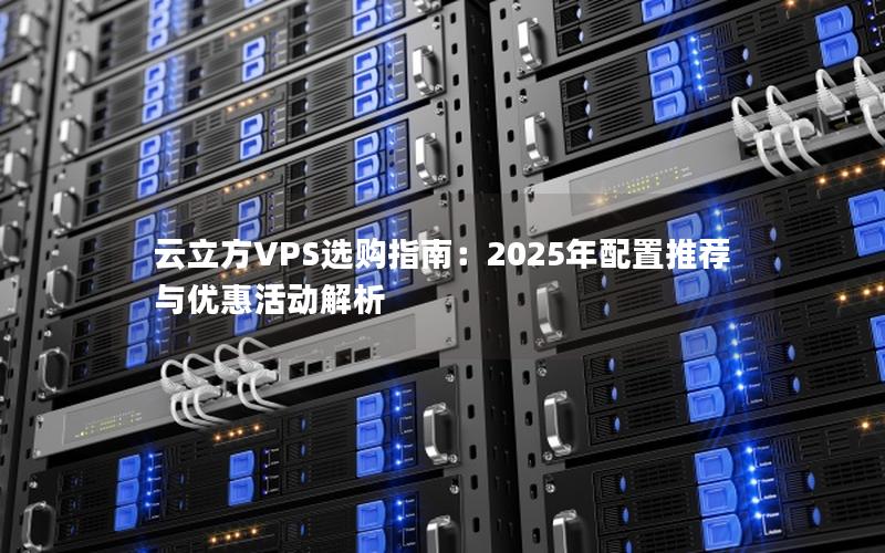 云立方VPS选购指南：2025年配置推荐与优惠活动解析