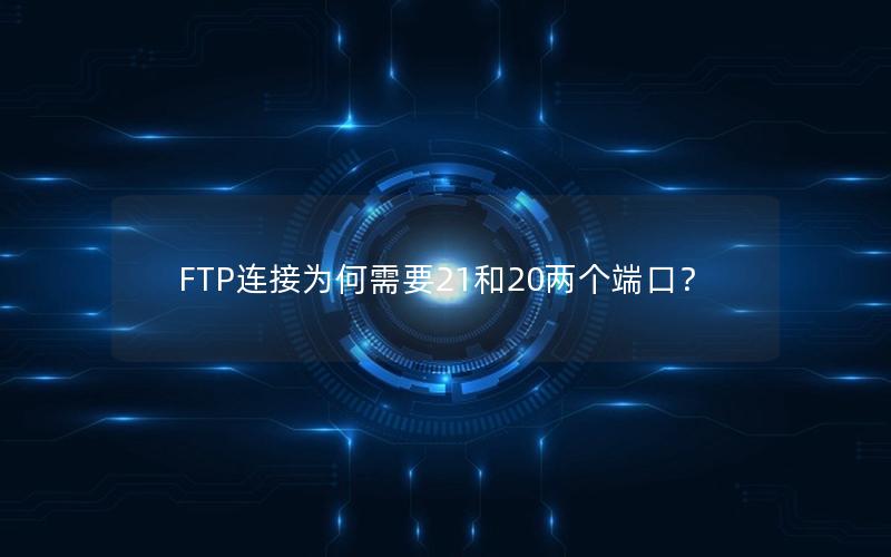 FTP连接为何需要21和20两个端口？