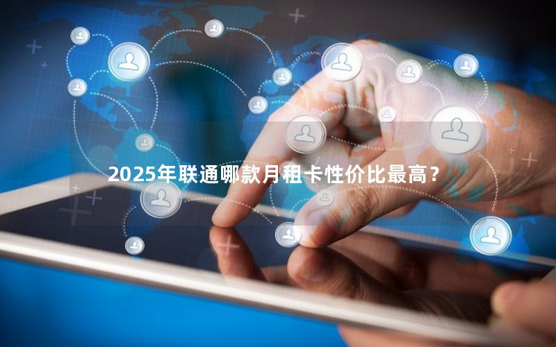 2025年联通哪款月租卡性价比最高？