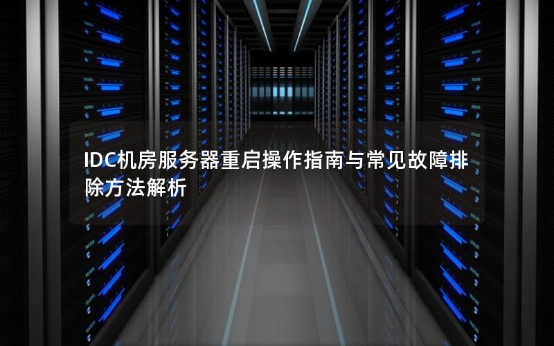 IDC机房服务器重启操作指南与常见故障排除方法解析