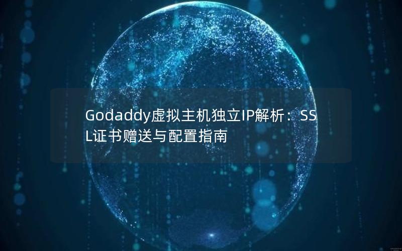 Godaddy虚拟主机独立IP解析：SSL证书赠送与配置指南