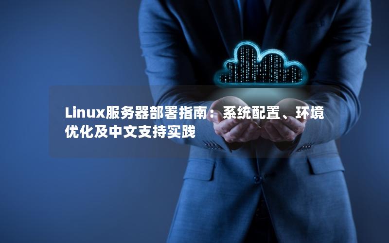 Linux服务器部署指南：系统配置、环境优化及中文支持实践