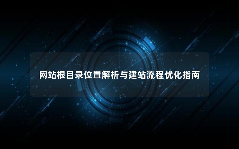 网站根目录位置解析与建站流程优化指南