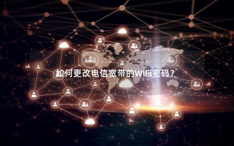 如何更改电信宽带的WiFi密码？