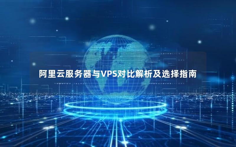 阿里云服务器与VPS对比解析及选择指南