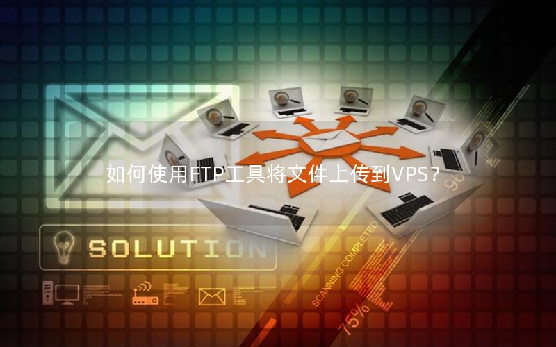 如何使用FTP工具将文件上传到VPS？