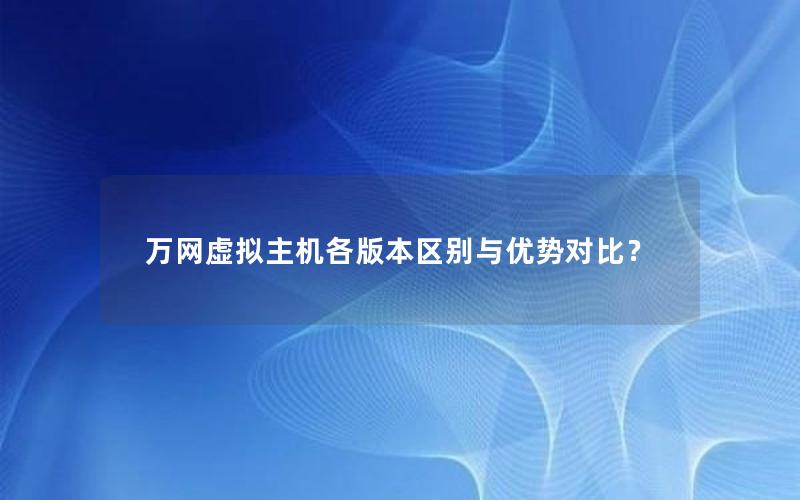 万网虚拟主机各版本区别与优势对比？