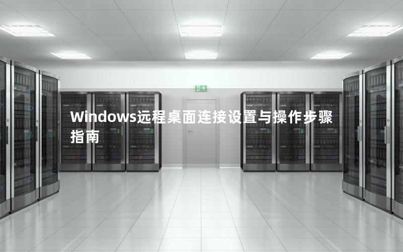 Windows远程桌面连接设置与操作步骤指南