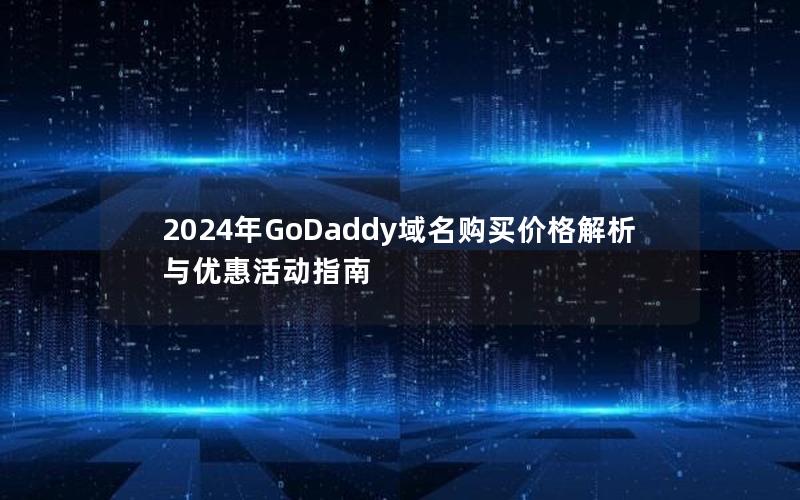 2024年GoDaddy域名购买价格解析与优惠活动指南