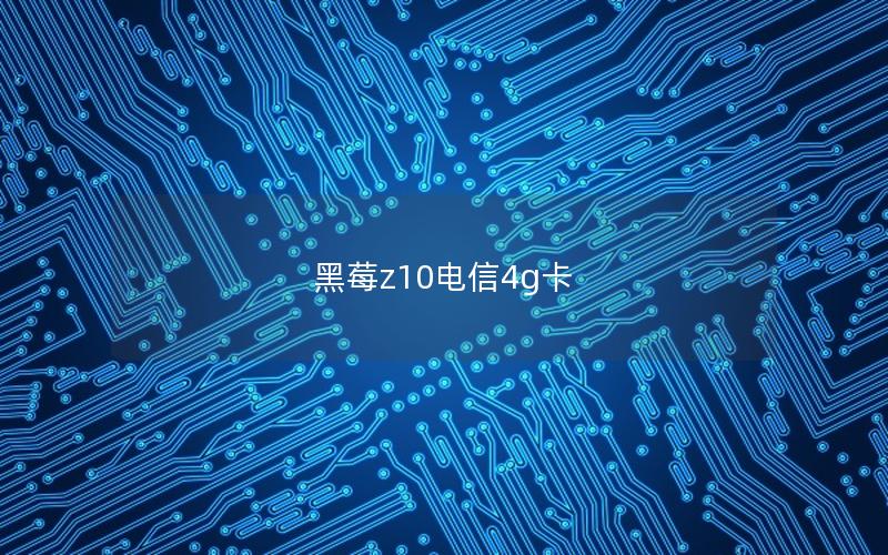 黑莓z10电信4g卡