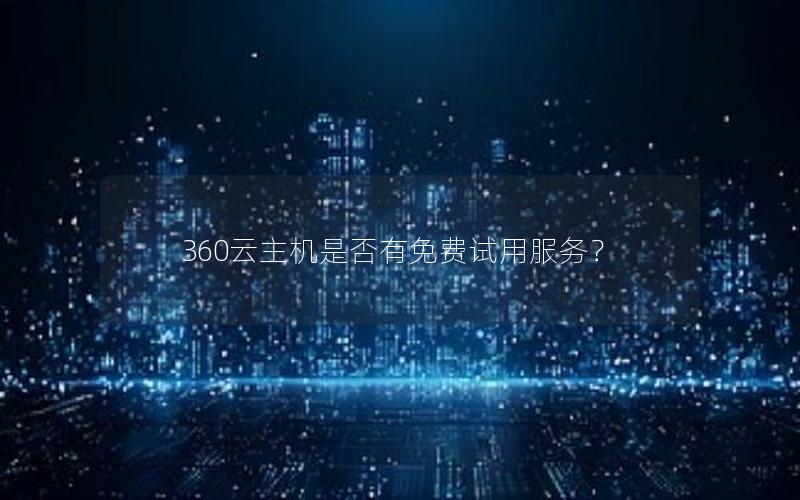 360云主机是否有免费试用服务？