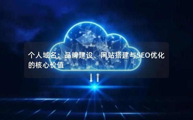 个人域名：品牌建设、网站搭建与SEO优化的核心价值