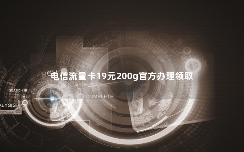 电信流量卡19元200g官方办理领取