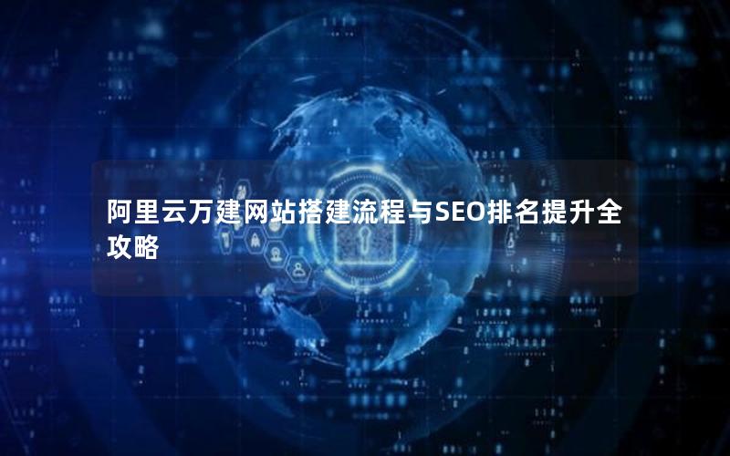 阿里云万建网站搭建流程与SEO排名提升全攻略