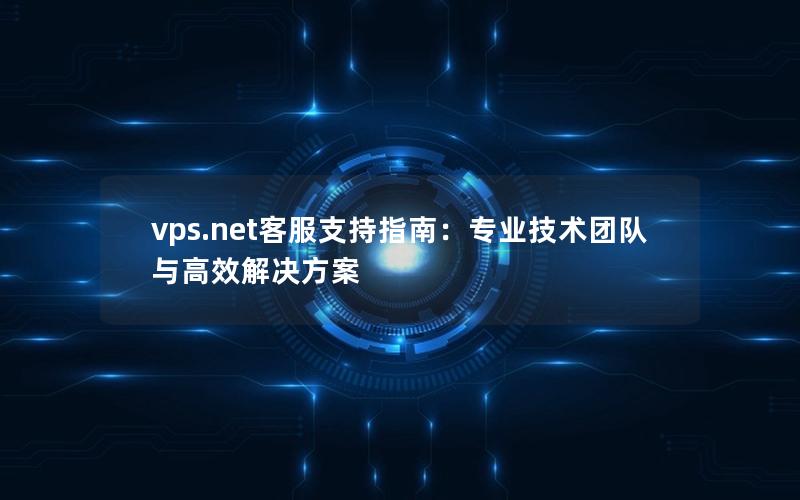 vps.net客服支持指南：专业技术团队与高效解决方案