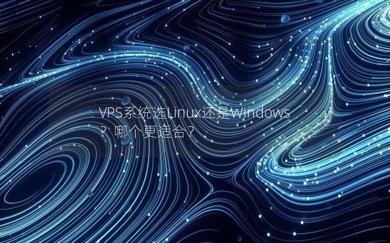 VPS系统选Linux还是Windows？哪个更适合？