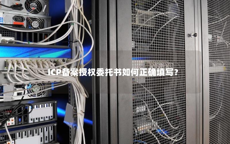 ICP备案授权委托书如何正确填写？