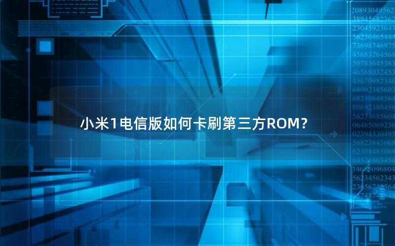 小米1电信版如何卡刷第三方ROM？