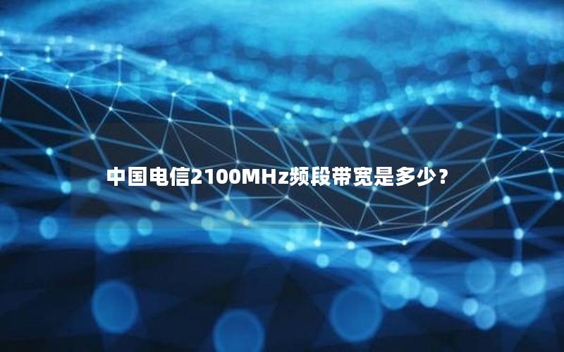 中国电信2100MHz频段带宽是多少？