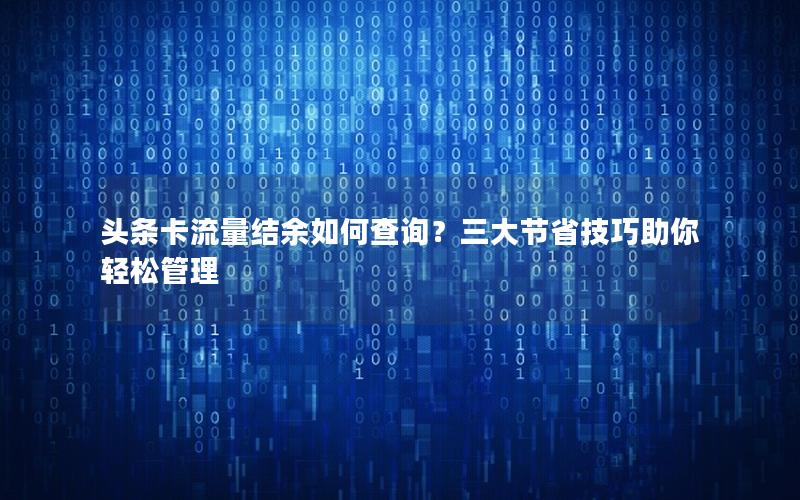 头条卡流量结余如何查询？三大节省技巧助你轻松管理