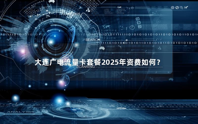 大连广电流量卡套餐2025年资费如何？