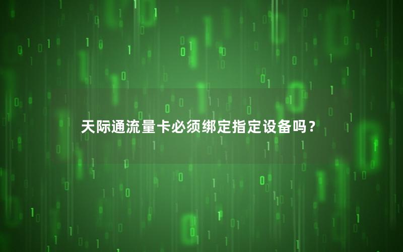 天际通流量卡必须绑定指定设备吗？