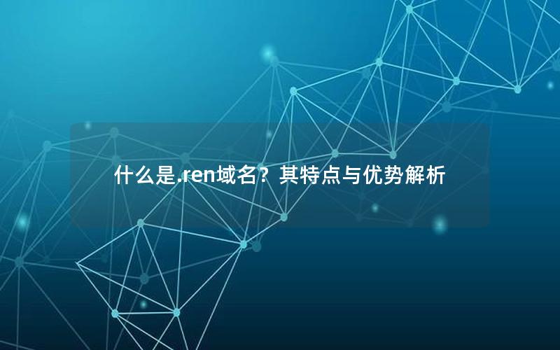 什么是.ren域名？其特点与优势解析