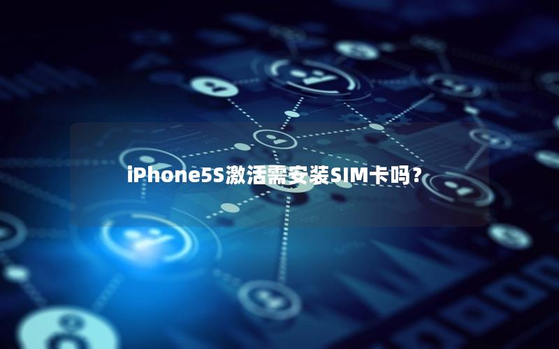 iPhone5S激活需安装SIM卡吗？