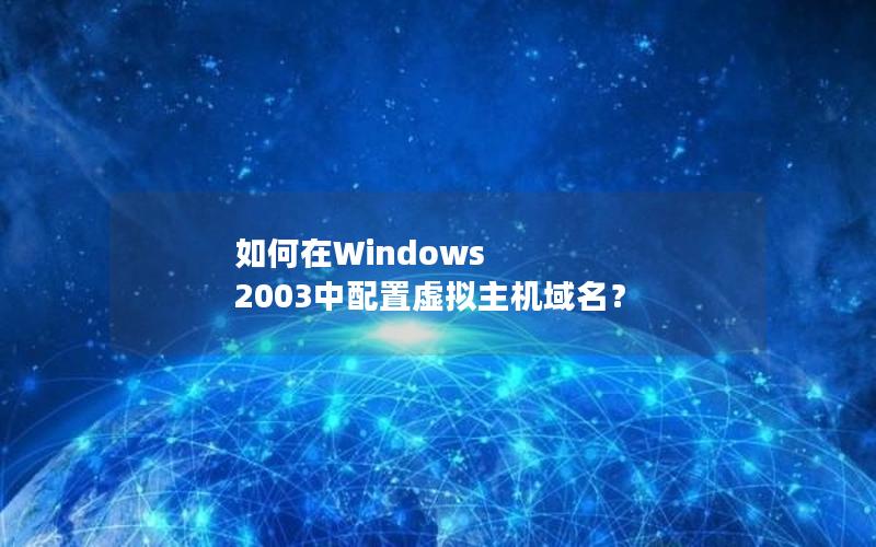 如何在Windows 2003中配置虚拟主机域名？