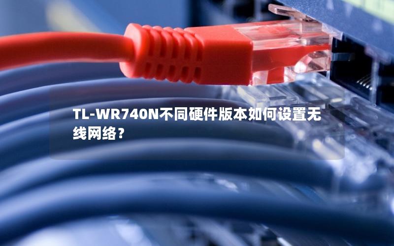 TL-WR740N不同硬件版本如何设置无线网络？