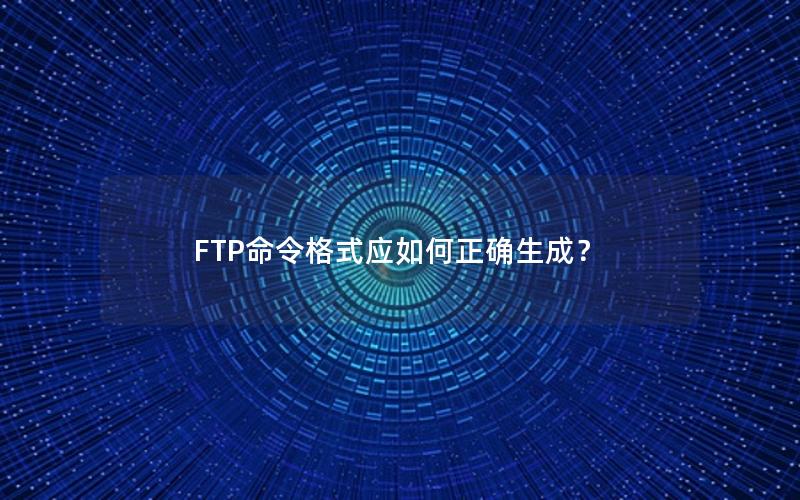 FTP命令格式应如何正确生成？