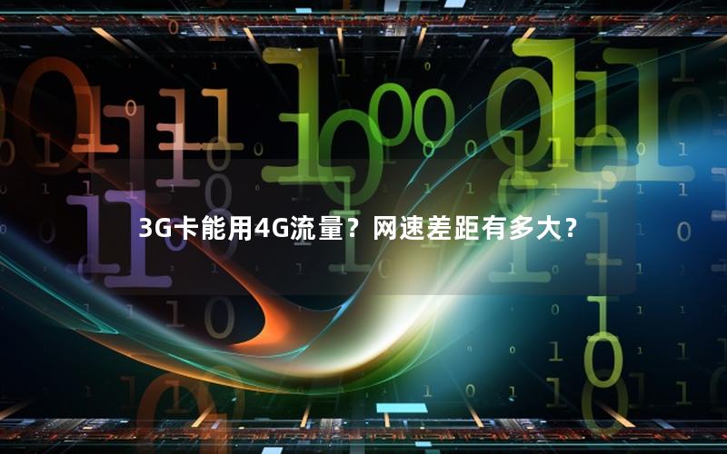 3G卡能用4G流量？网速差距有多大？