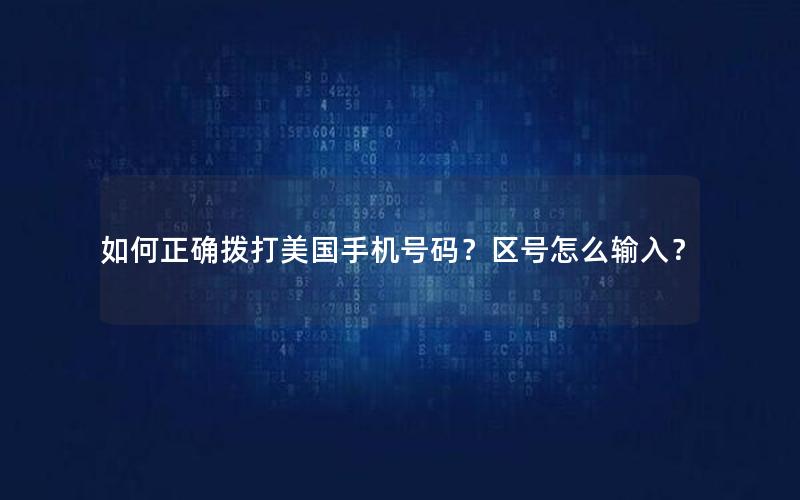 如何正确拨打美国手机号码？区号怎么输入？