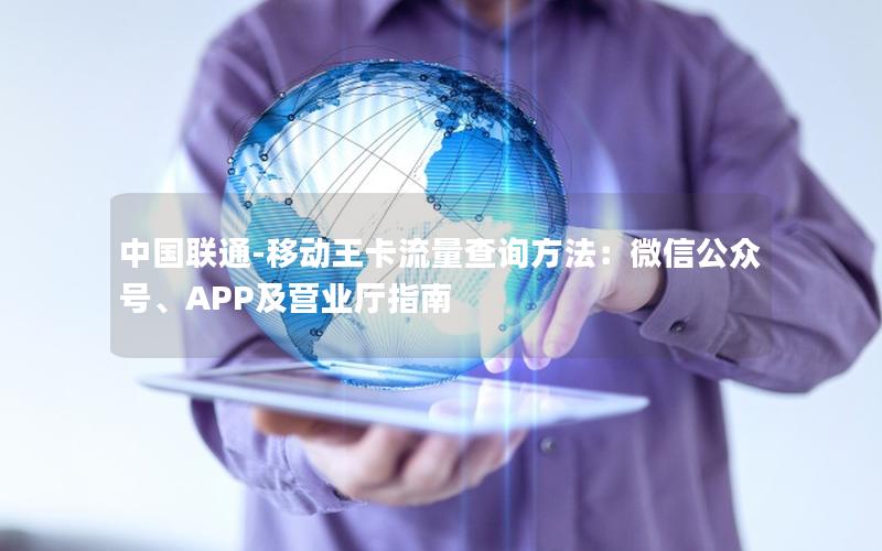 中国联通-移动王卡流量查询方法：微信公众号、APP及营业厅指南