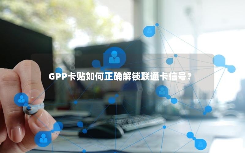 GPP卡贴如何正确解锁联通卡信号？