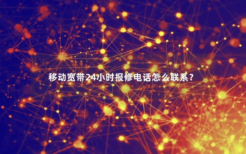 移动宽带24小时报修电话怎么联系？