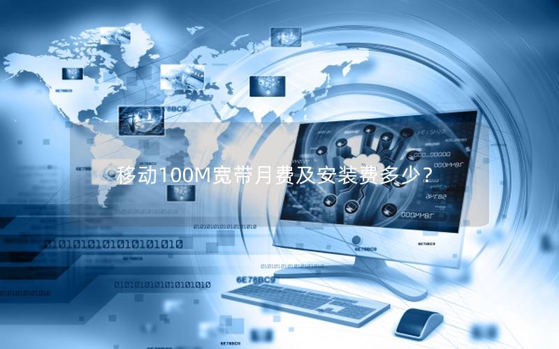 移动100M宽带月费及安装费多少？