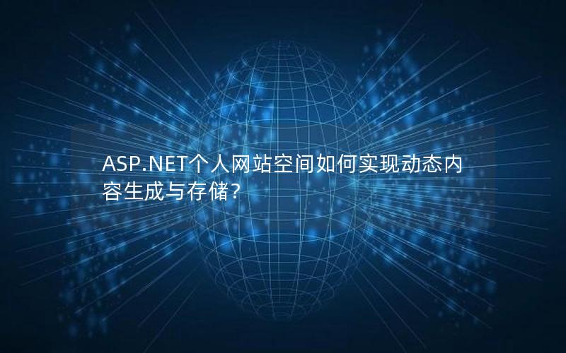 ASP.NET个人网站空间如何实现动态内容生成与存储？