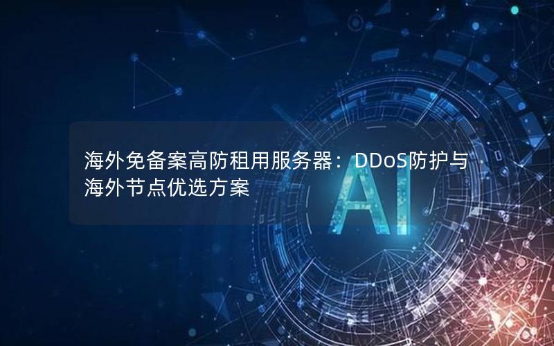 海外免备案高防租用服务器：DDoS防护与海外节点优选方案