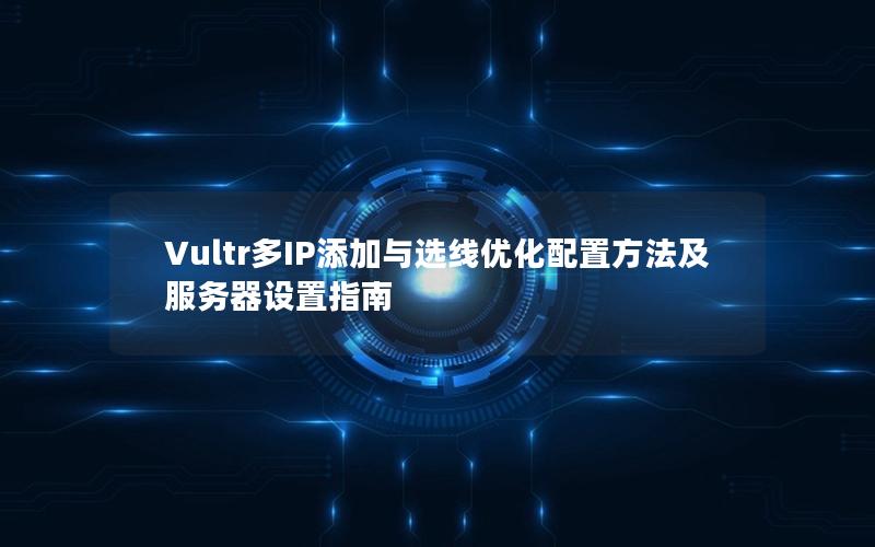 Vultr多IP添加与选线优化配置方法及服务器设置指南