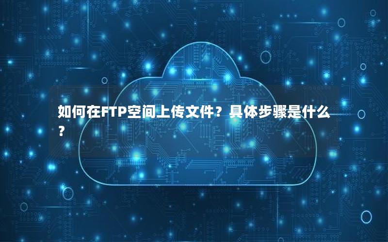 如何在FTP空间上传文件？具体步骤是什么？