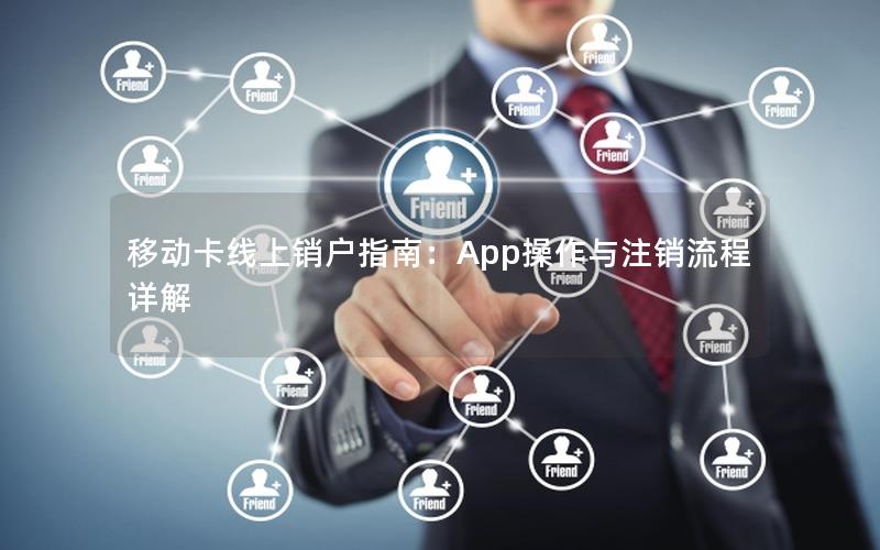 移动卡线上销户指南：App操作与注销流程详解