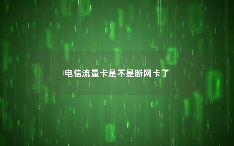 电信流量卡是不是断网卡了