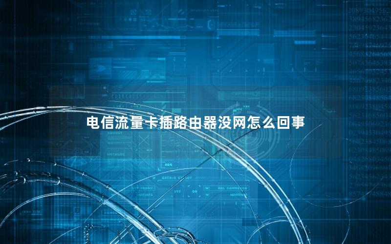 电信流量卡插路由器没网怎么回事