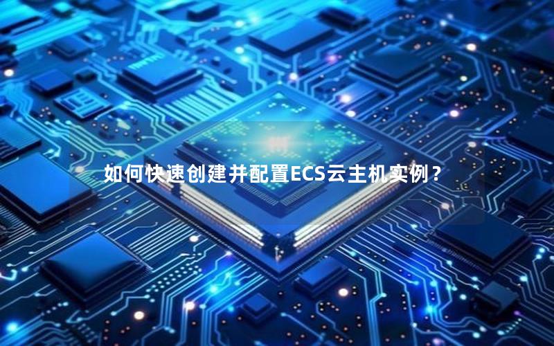 如何快速创建并配置ECS云主机实例？