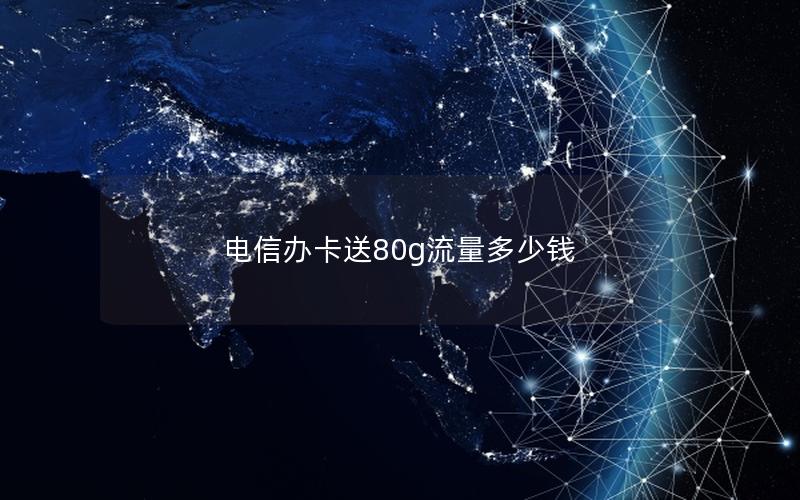 电信办卡送80g流量多少钱