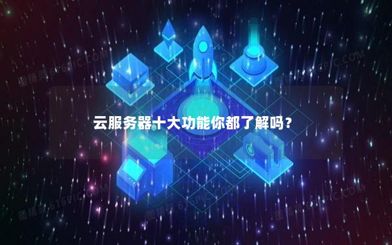 云服务器十大功能你都了解吗？