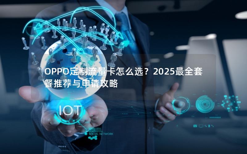 OPPO定制流量卡怎么选？2025最全套餐推荐与申请攻略