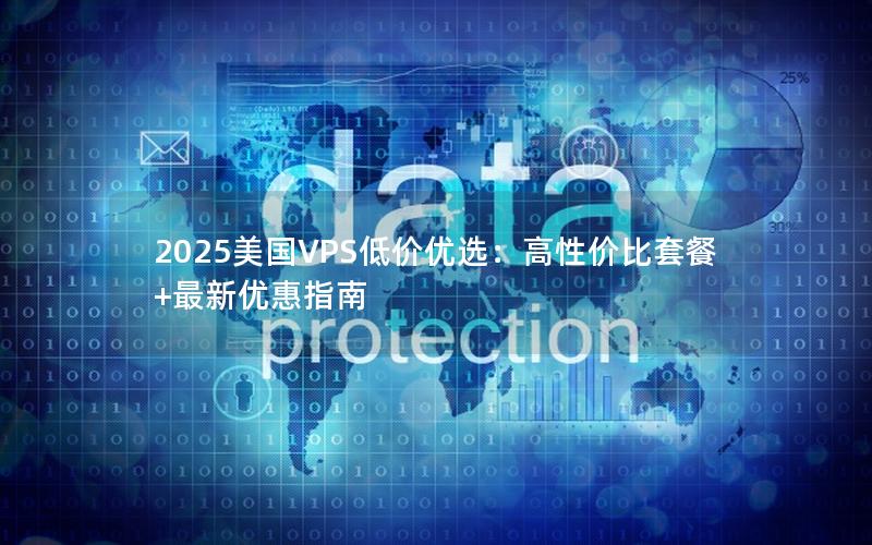 2025美国VPS低价优选：高性价比套餐+最新优惠指南