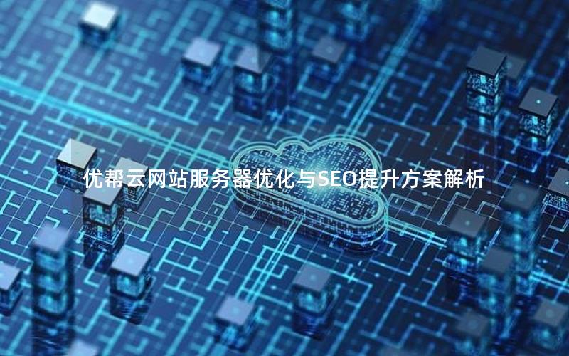 优帮云网站服务器优化与SEO提升方案解析